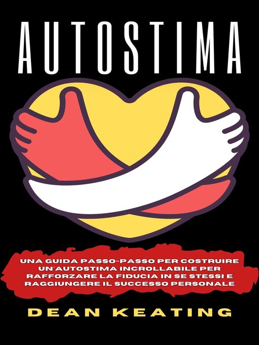 Title details for Autostima--Una Guida Passo-Passo per Costruire un'Autostima Incrollabile per Rafforzare la Fiducia in Se Stessi e Raggiungere il Successo Personale by DEAN KEATING - Available